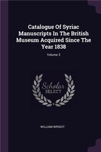 Catalogue Of Syriac Manuscripts In The British Museum Acquired Since The Year 1838; Volume 3