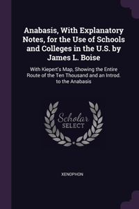 Anabasis, With Explanatory Notes, for the Use of Schools and Colleges in the U.S. by James L. Boise
