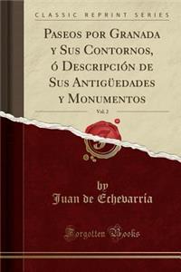 Paseos Por Granada Y Sus Contornos, Ã? DescripciÃ³n de Sus AntigÃ¼edades Y Monumentos, Vol. 2 (Classic Reprint)
