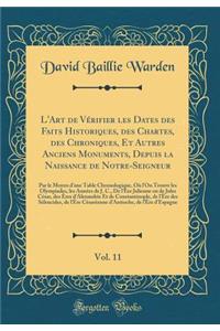 L'Art de VÃ©rifier Les Dates Des Faits Historiques, Des Chartes, Des Chroniques, Et Autres Anciens Monuments, Depuis La Naissance de Notre-Seigneur, Vol. 11: Par Le Moyen d'Une Table Chronologique, OÃ¹ l'On Trouve Les Olympiades, Les AnnÃ©es de J.