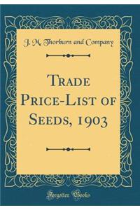 Trade Price-List of Seeds, 1903 (Classic Reprint)