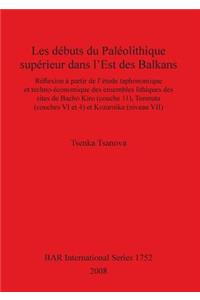 Les débuts du Paléolithique supérieur dans l'Est des Balkans: Réflexion à partir de l'étude taphonomique et techno-économique des ensembles lithiques des sites de Bacho Kiro (couche 11), Temnata (couches VI et 