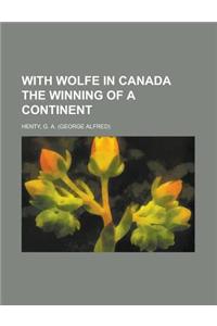 With Wolfe in Canada the Winning of a Continent