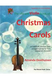 The Vibrant Violin Book of Christmas Carols: 40 Traditional Christmas Carols Arranged Especially for Violin Starting with the Easiest