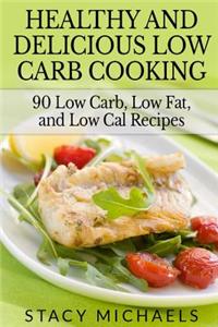 Healthy and Delicious Low Carb Cooking: 90 Low Carb, Low Fat, and Low Cal Recipes