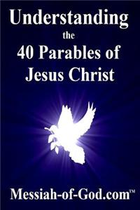 Understanding the 40 Parables of Jesus Christ