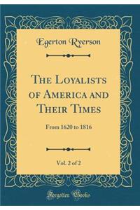 The Loyalists of America and Their Times, Vol. 2 of 2: From 1620 to 1816 (Classic Reprint)