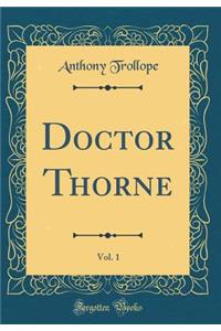 Doctor Thorne, Vol. 1 (Classic Reprint)