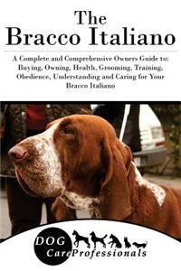 The Bracco Italiano: A Complete and Comprehensive Owners Guide To: Buying, Owning, Health, Grooming, Training, Obedience, Understanding and Caring for Your Bracco Italiano