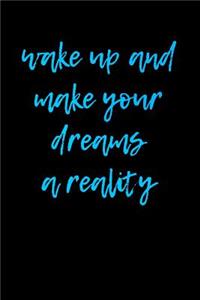 Wake up and make your dreams a reality