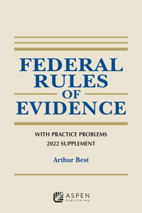 Federal Rules of Evidence: With Practice Problems, 2022 Supplement