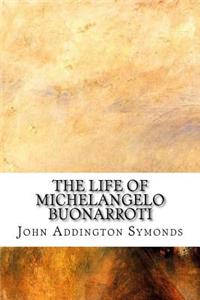 The Life of Michelangelo Buonarroti