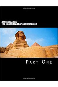 ANCIENT ALIENS: The Unabridged Series Companion: Part One