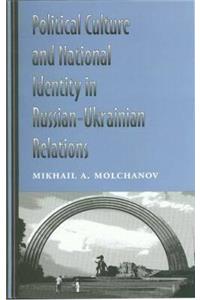 Political Culture and National Identity in Russian-Ukrainian Relations