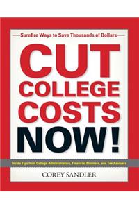 Cut College Costs Now!: Surefire Ways to Save Thousands of Dollars