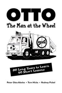 Otto, the Man at the Wheel: 80 Long Years to Learn 40 Short Lessons