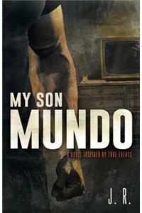 My Son Mundo: A Novel Inspired by True Events