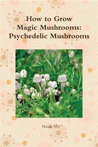 How to Grow Magic Mushrooms: Psychedelic Mushrooms