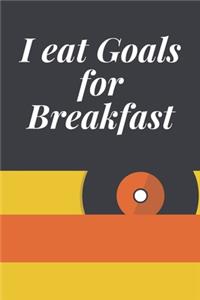 I eat Goals for Breakfast