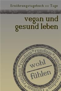 Ernährungstagebuch 111 Tage vegan und gesund leben rundum wohl fühlen