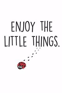 Enjoy The Little Things