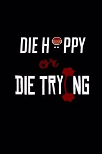 Die happy or die trying