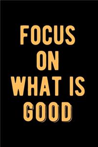 Focus on What is Good
