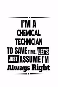 I'm A Chemical Technician To Save Time, Let's Assume That I'm Always Right