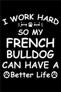 I Work Hard So My French bulldog Can Have A Better Life