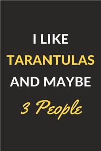 I Like Tarantulas And Maybe 3 People