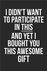 I Didn't Want to Participate in This and Yet I Bought You This Awesome Gift