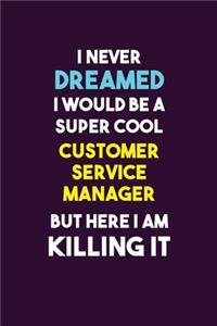 I Never Dreamed I would Be A Super Cool Customer Service Manager But Here I Am Killing It