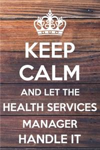 Keep Calm and Let The Health Services Manager Handle It