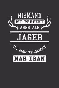 Niemand ist perfekt aber als Jäger ist man verdammt nah dran