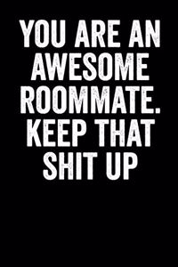 You Are An Awesome Roommate Keep That Shit Up