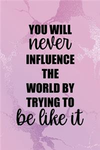 You Will Never Influence The World By Trying To Be Like It