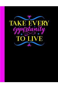 Take Every Opportunity to Live