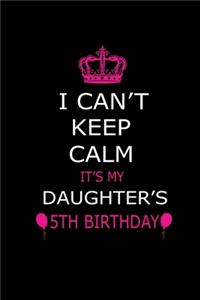 I Can't Keep Calm It's My Daughter's 5th Birthday