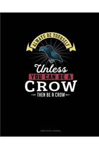 Always Be Yourself Unless You Can Be A Crow Then Be A Crow