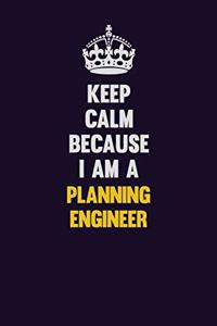 Keep Calm Because I Am A Planning Engineer