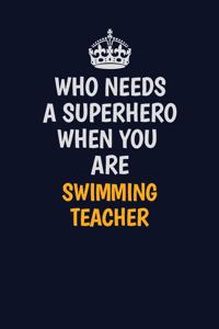 Who Needs A Superhero When You Are Swimming Teacher