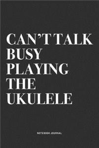 Can't Talk Busy Playing The Ukulele