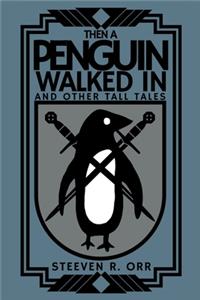 Then a Penguin Walked In and Other Tall Tales