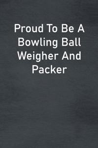 Proud To Be A Bowling Ball Weigher And Packer