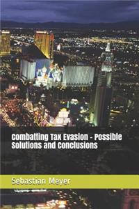 Combatting Tax Evasion - Possible Solutions and Conclusions