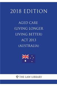 Aged Care (Living Longer Living Better) Act 2013 (Australia) (2018 Edition)