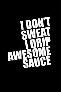 I Dont Sweat I Drip Awesome Sauce