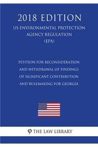 Petition for Reconsideration and Withdrawal of Findings of Significant Contribution and Rulemaking for Georgia (US Environmental Protection Agency Regulation) (EPA) (2018 Edition)