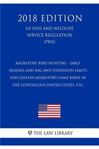 Migratory Bird Hunting - Early Seasons and Bag and Possession Limits for Certain Migratory Game Birds in the Contiguous United States, etc. (US Fish and Wildlife Service Regulation) (FWS) (2018 Edition)