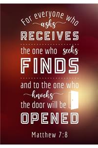 For everyone who asks receives the one who seeks Finds and to the one who knocks the door will be opened Matthew 7